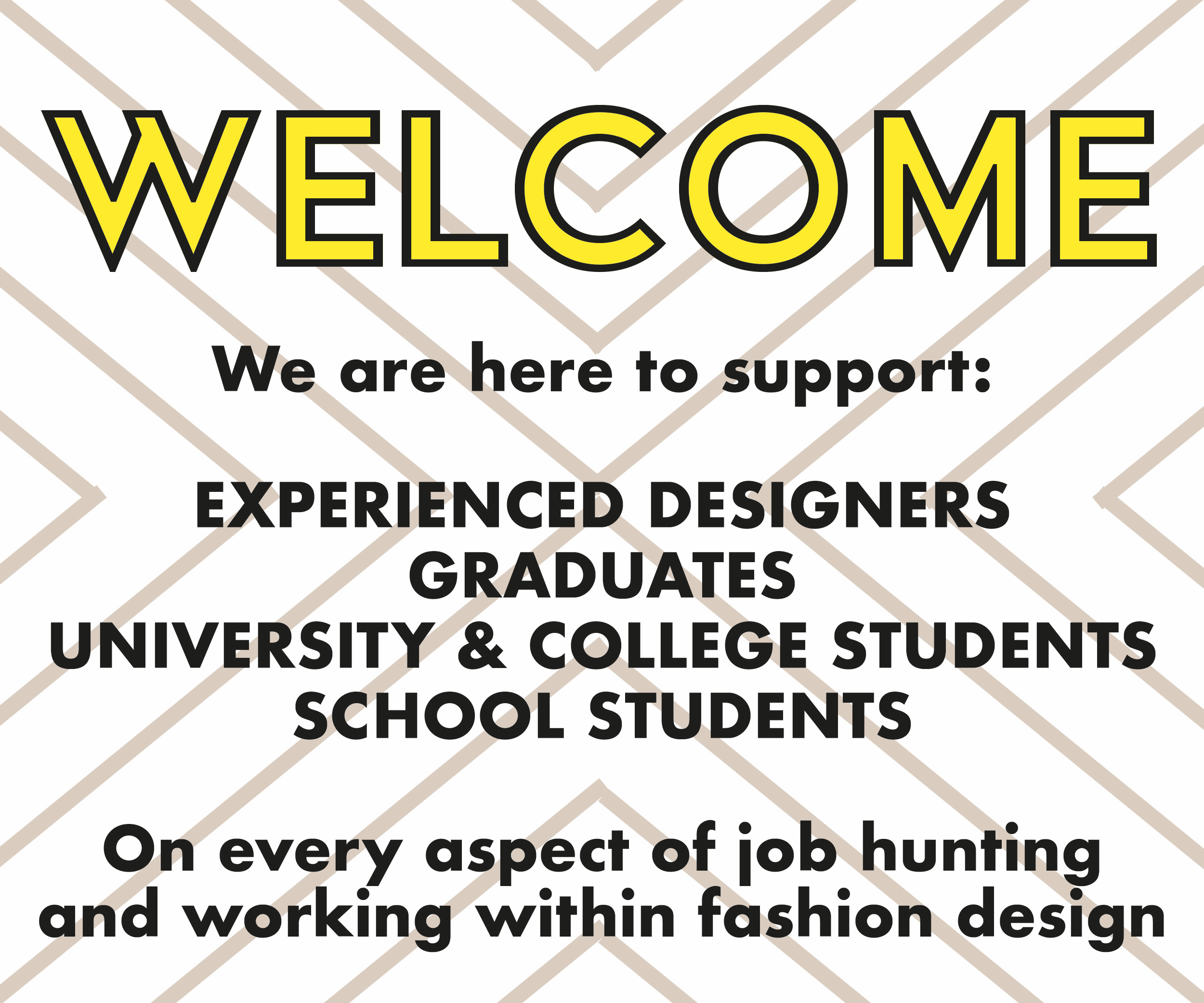 Support EXPERIENCED DESIGNERS, FASHION GRADUATES, UNIVERSITY & COLLEGE STUDENTS, SCHOOL STUDENTS. Careers Job Hunting Fashion